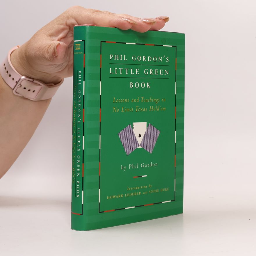Phil Gordon Phil Gordon's little green book : lessons and teachings in no limit Texas hold'em