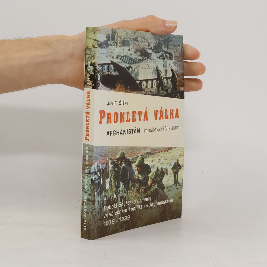 Jiří F. Šiška Prokletá válka. Afghánistán - moskevský Vietnam, aneb, Debakl Sovětské armády ve válečném konfliktu v Afgánistánu 1978-1989