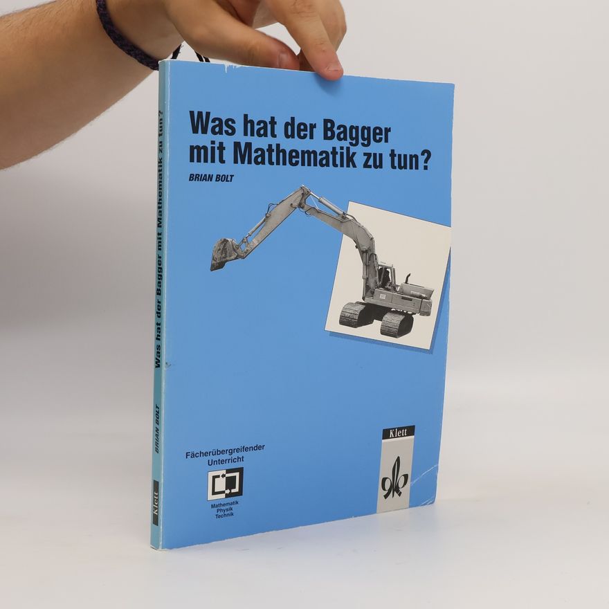 Brian Bolt Was hat der Bagger mit Mathematik zu tun? ... und weitere technisch-mathematische Begegnungen