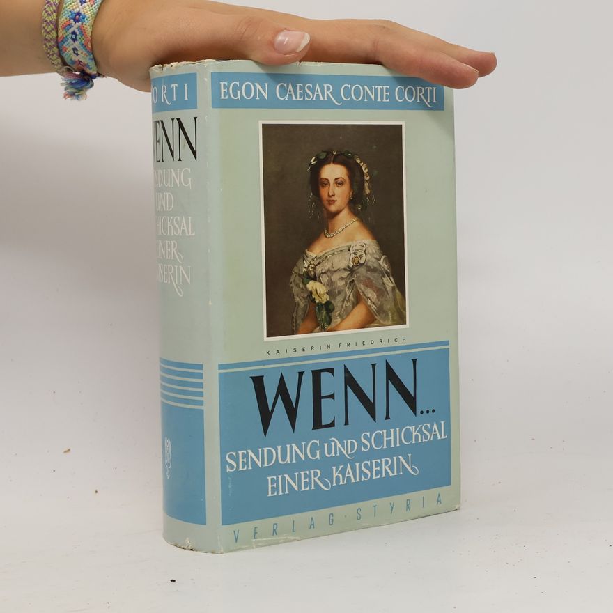 Egon Caesar Corti Wenn...Sendung und Schicksal einer Kaiserin