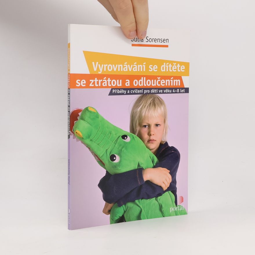 Julia Sorensen Vyrovnávání se dítěte se ztrátou a odloučením: Příběhy a cvičení pro děti ve věku 4-8 let