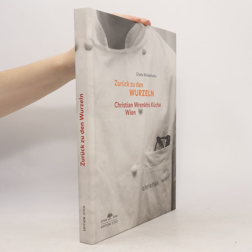 Gisela Winkelhofer Zurück zu den Wurzeln. Christian Wrenkhs Küche, Wien
