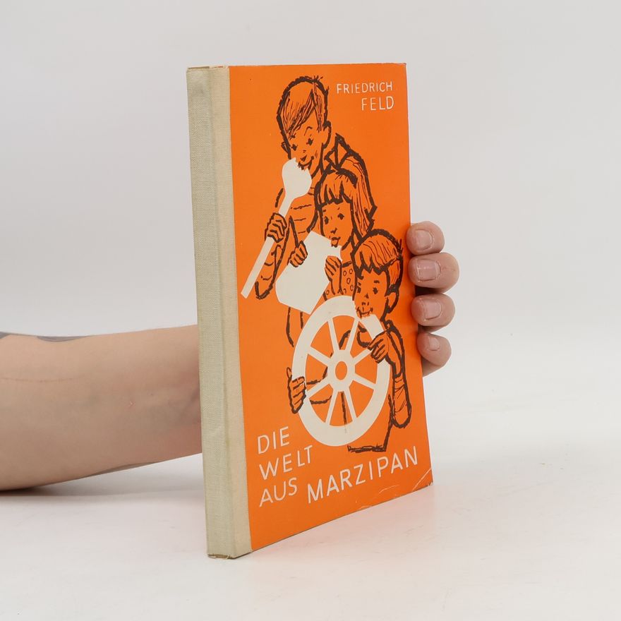 Friedrich Feld Die Welt aus Marzipan