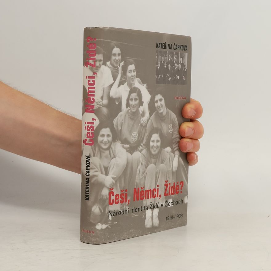 Kateřina Čapková Češi, Němci, Židé? Národní identita Židů v Čechách. 1918-1938