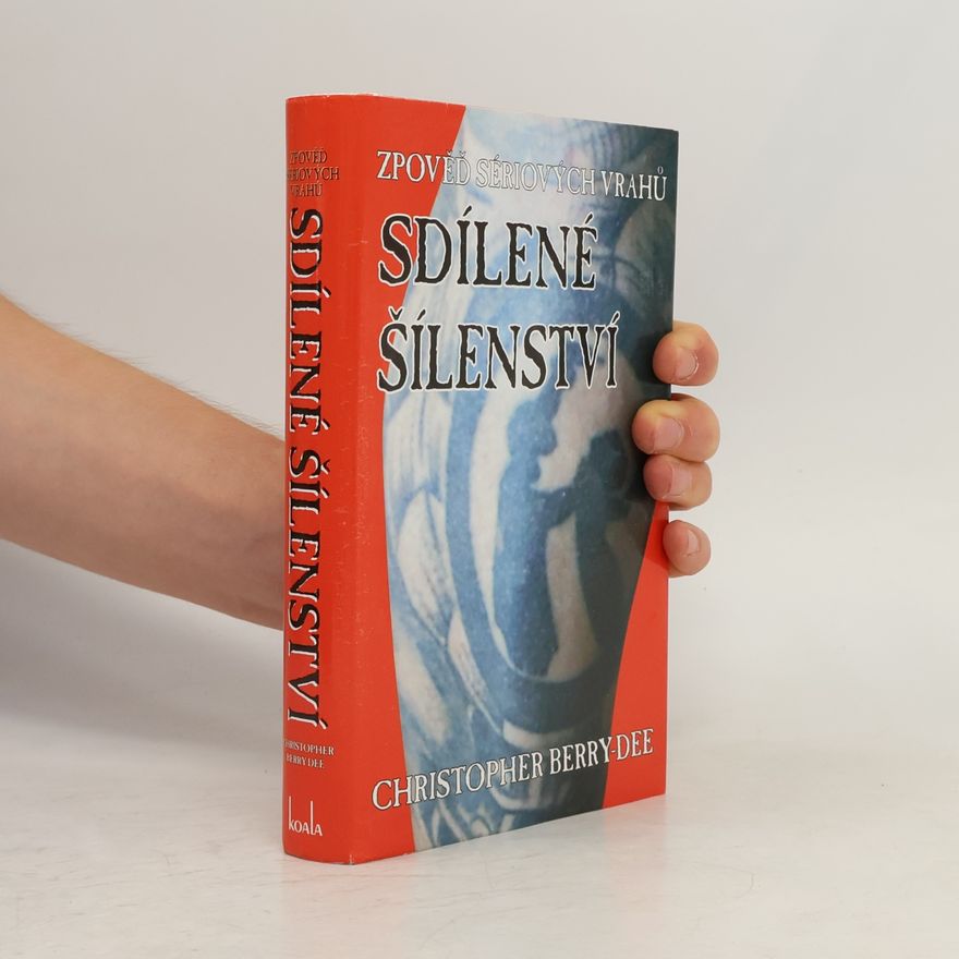 Christopher Berry-Dee Sdílené šílenství. Zpověď sériových vrahů
