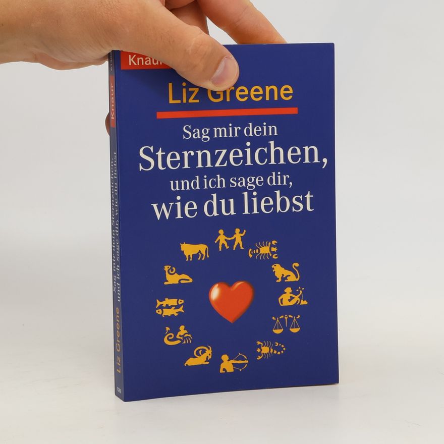 Liz Greene Sag mir dein Sternzeichen, und ich sage dir, wie du liebst