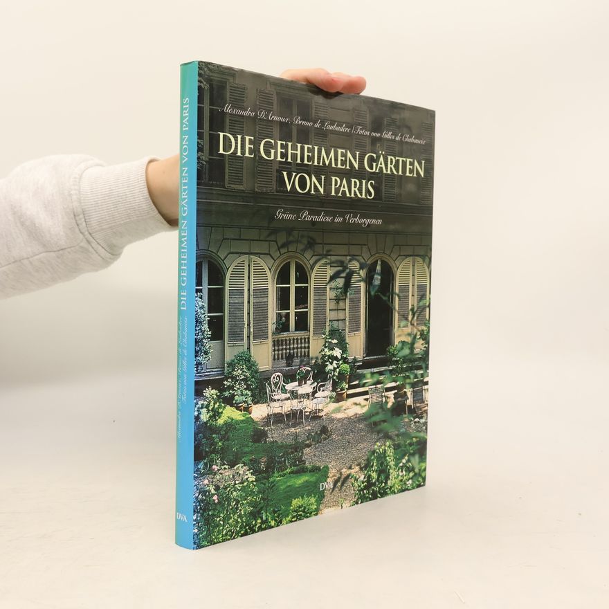 Alexandra d' Arnoux Die geheimen Gärten von Paris