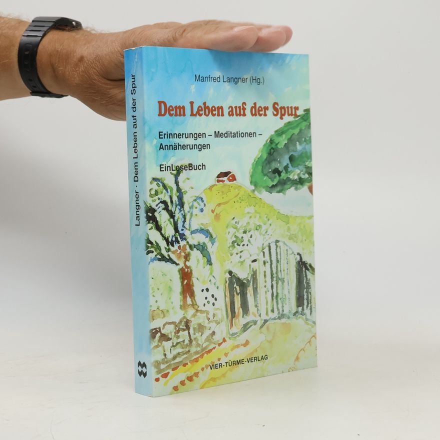 Manfred Langner Dem Leben auf der Spur: Erinnerungen, Meditationen, Annäherungen. Ein Lesebuch