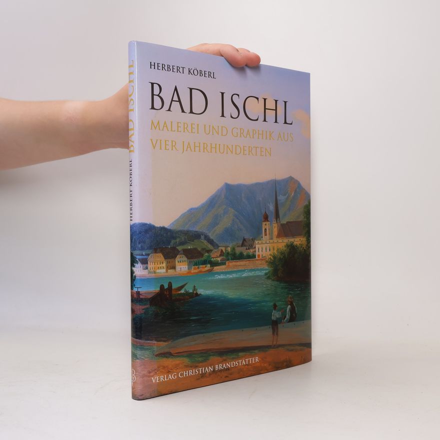 Herbert Köberl Bad Ischl. Malerei und Graphik aus vier Jahrhunderten