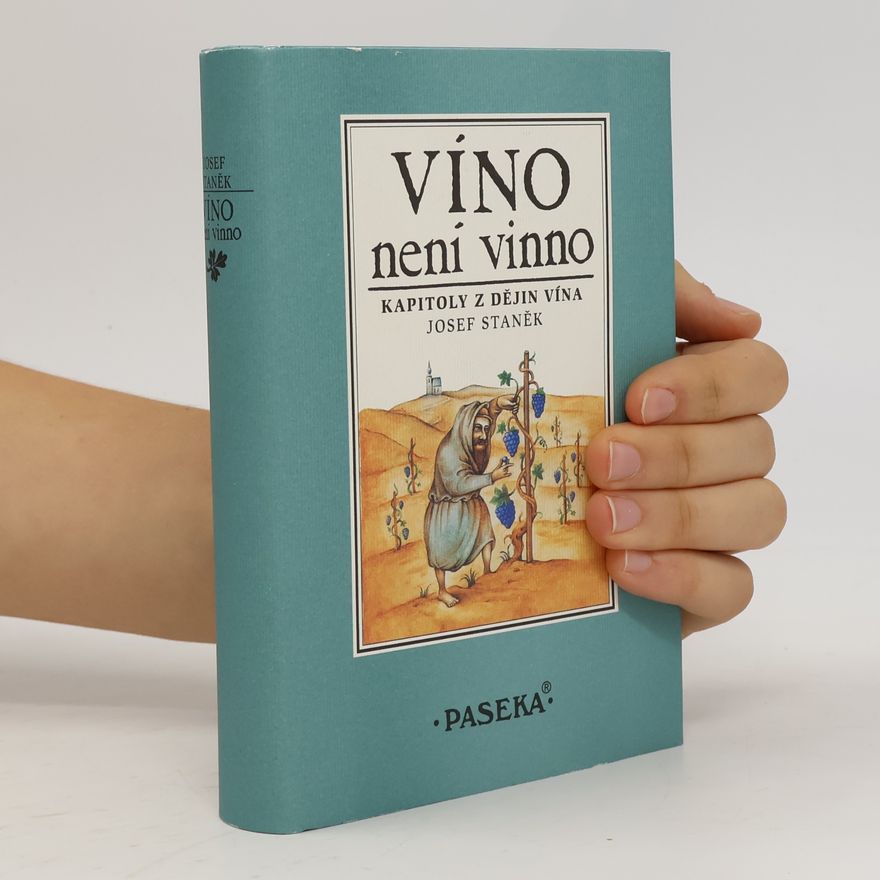 Josef Staněk Víno není vinno : kapitoly z dějin vína