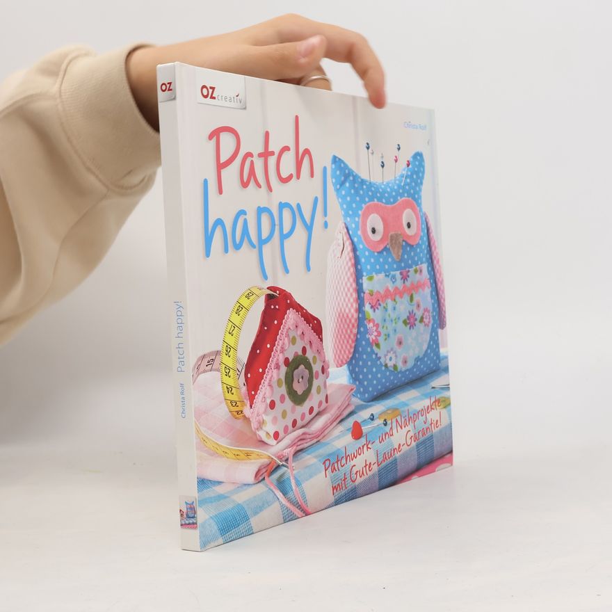 Christa Rolf Patch happy! Patchwork- und Nahprojekte mit Gute-Laune-Garantie!