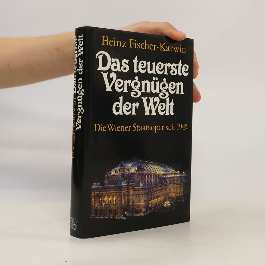 Heinz Fischer-Karwin Das teurste Vergnügen der Welt. Die Wiener Staatsoper seit 1945