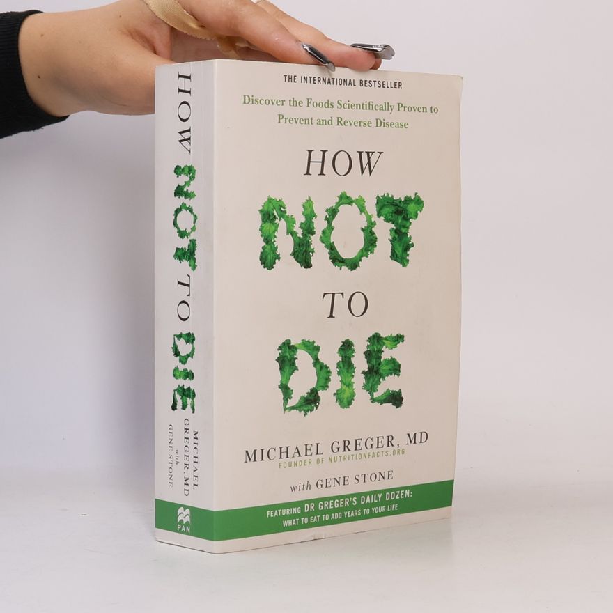 Michael Greger How not to die: discover the foods scientifically proven to prevent and reverse disease