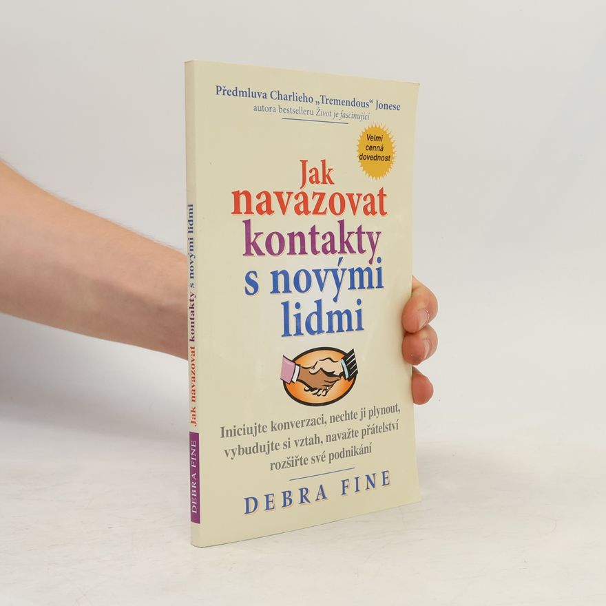 Debra Fine Jak navazovat kontakty s novými lidmi : iniciujte konverzaci, nechte ji plynout, vybudujte si vztah, navažte přátelství a rozšiřte své podnikání