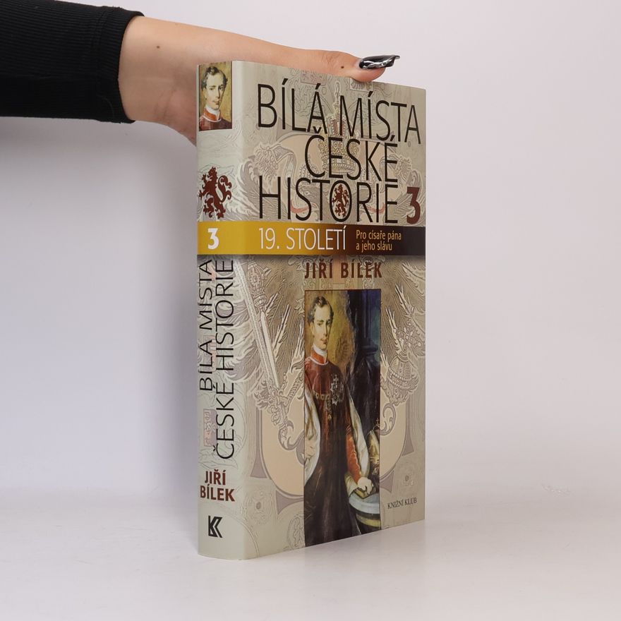 Jiří Bílek Bílá místa české historie. 3, 19. století : pro císaře pána a jeho slávu