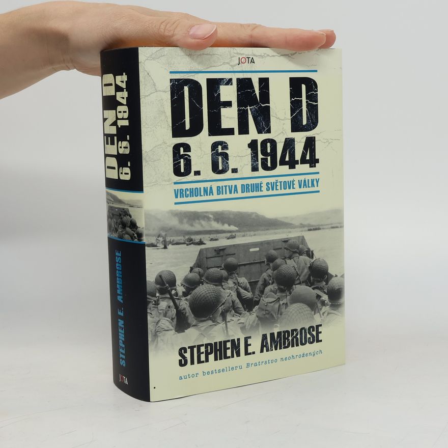 Stephen Ambrose Den D 6. 6. 1944 – Vrcholná bitva druhé světové války