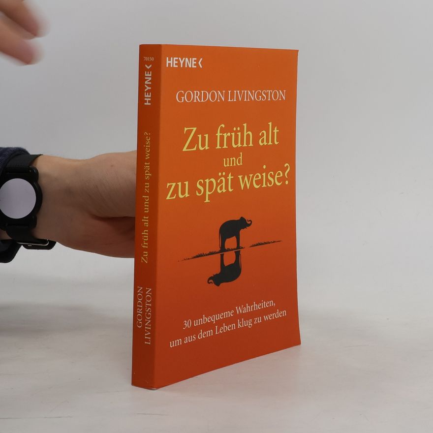 Gordon Livingston Zu früh alt und zu spät weise?
