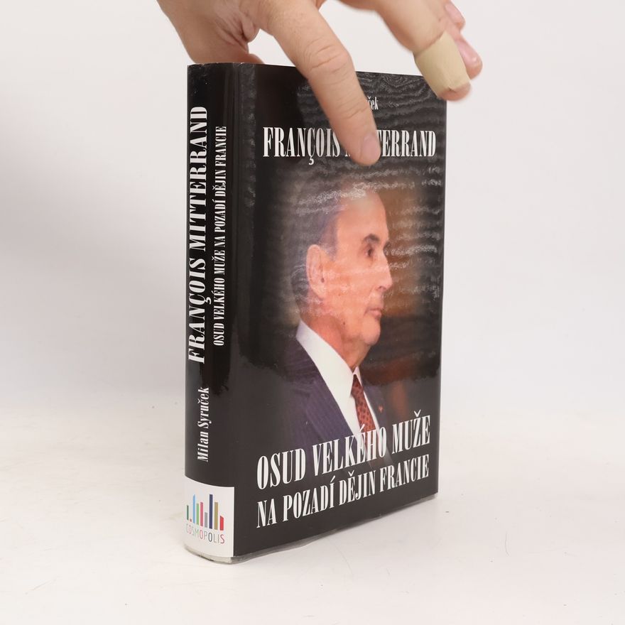 Milan Syruček François Mitterrand. Osud velkého muže na pozadí dějin Francie