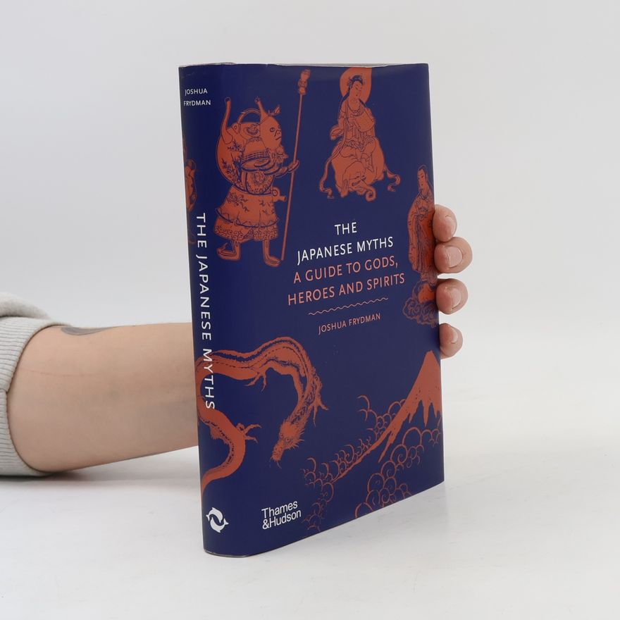 Joshua Frydman The Japanese Myths. A Guide to Gods, Heroes and Spirits
