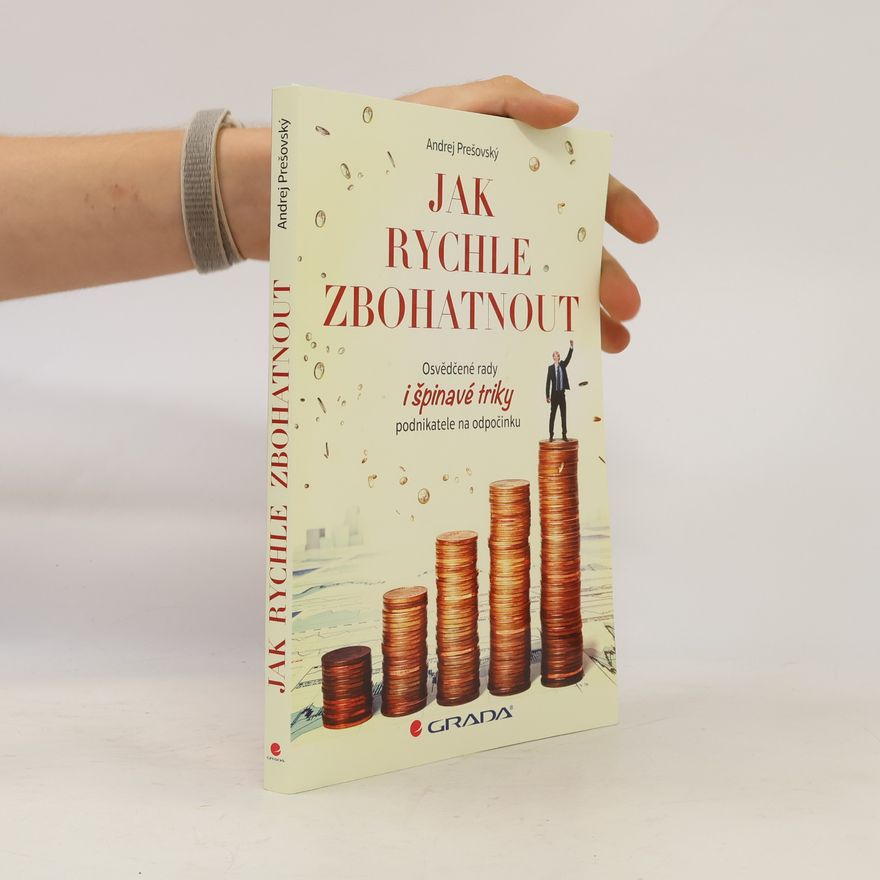 Andrej Prešovský Jak rychle zbohatnout. Osvědčené rady i špinavé triky podnikatele na odpočinku