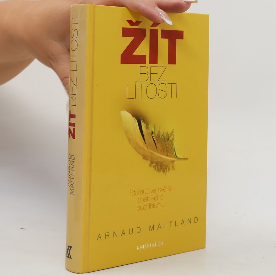 Arnaud Maitland Žít bez lítosti. Stárnutí ve světle tibetského buddhismu