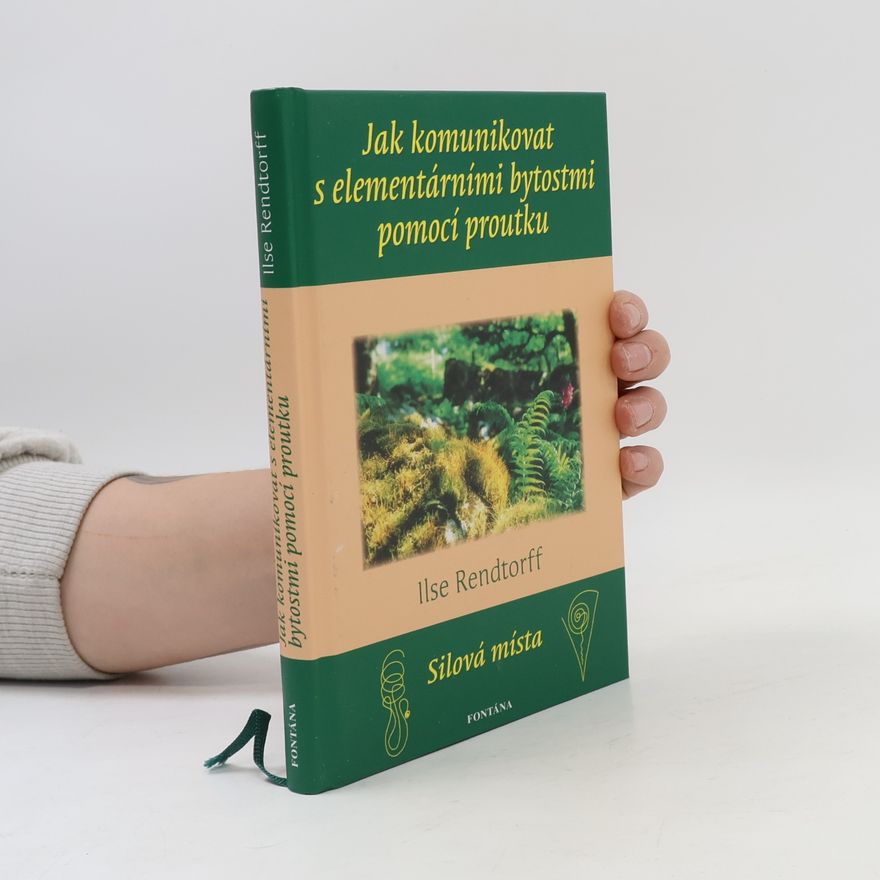 Ilse Rendtorff Jak komunikovat s elementárními bytostmi pomocí proutku : silová místa : léčení Země
