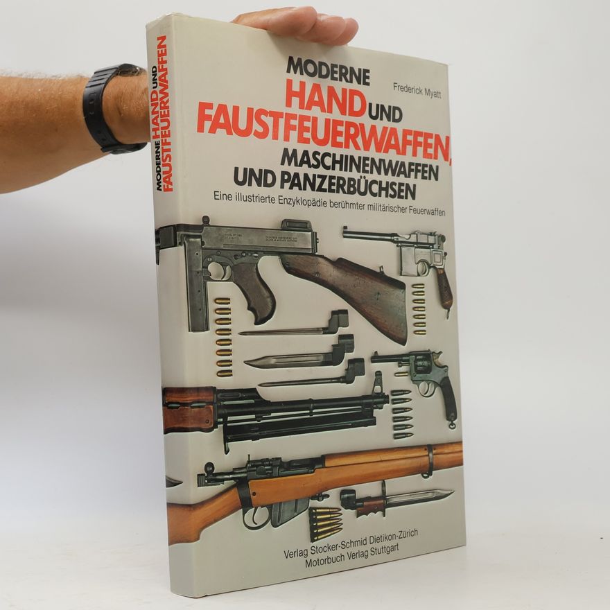 Frederick Myatt Moderne Hand und Faustfeuerwaffen, Maschinenwaffen und Panzerbüchsen