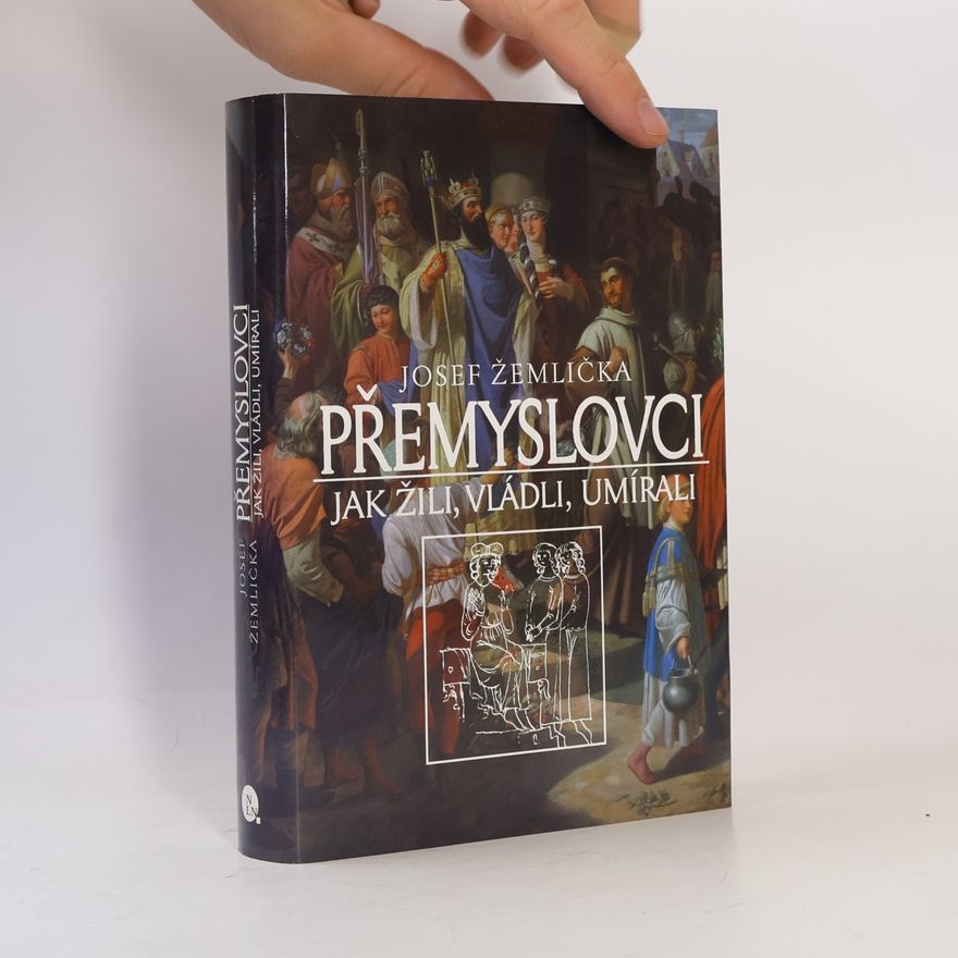 Josef Žemlička Přemyslovci. Jak žili, vládli a umírali