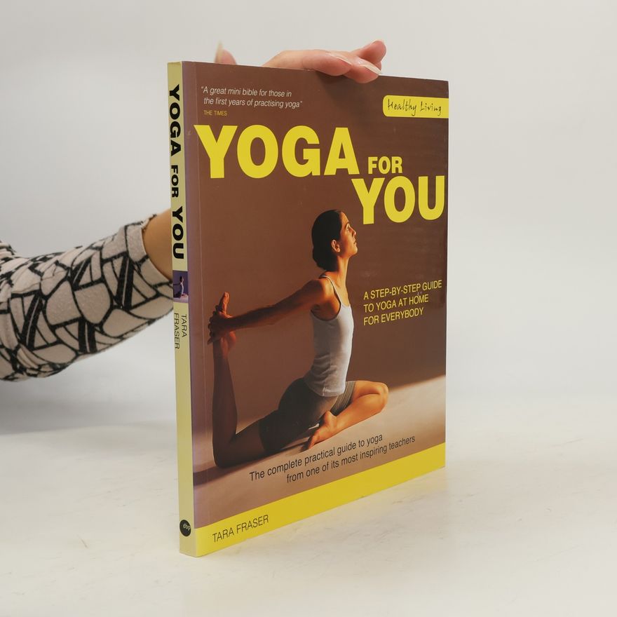 Tara Fraser Yoga for you : the complete practical guide to yoga from one of its most inspiring teachers