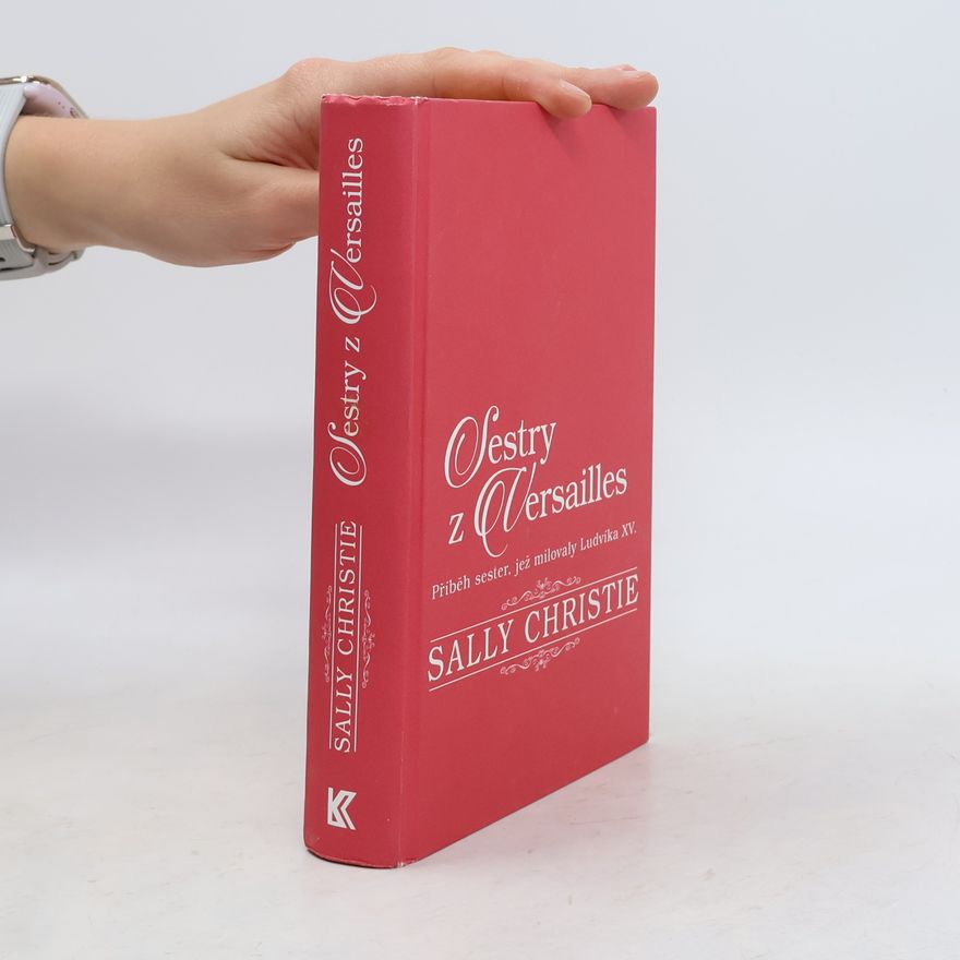 Sally Christie Sestry z Versailles. Příběh sester, jež milovaly Ludvíka XV.