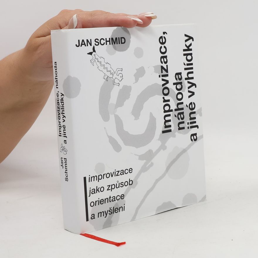 Jan Schmid Improvizace, náhoda a jiné vyhlídky. Improvizace jako způsob orientace a myšlení