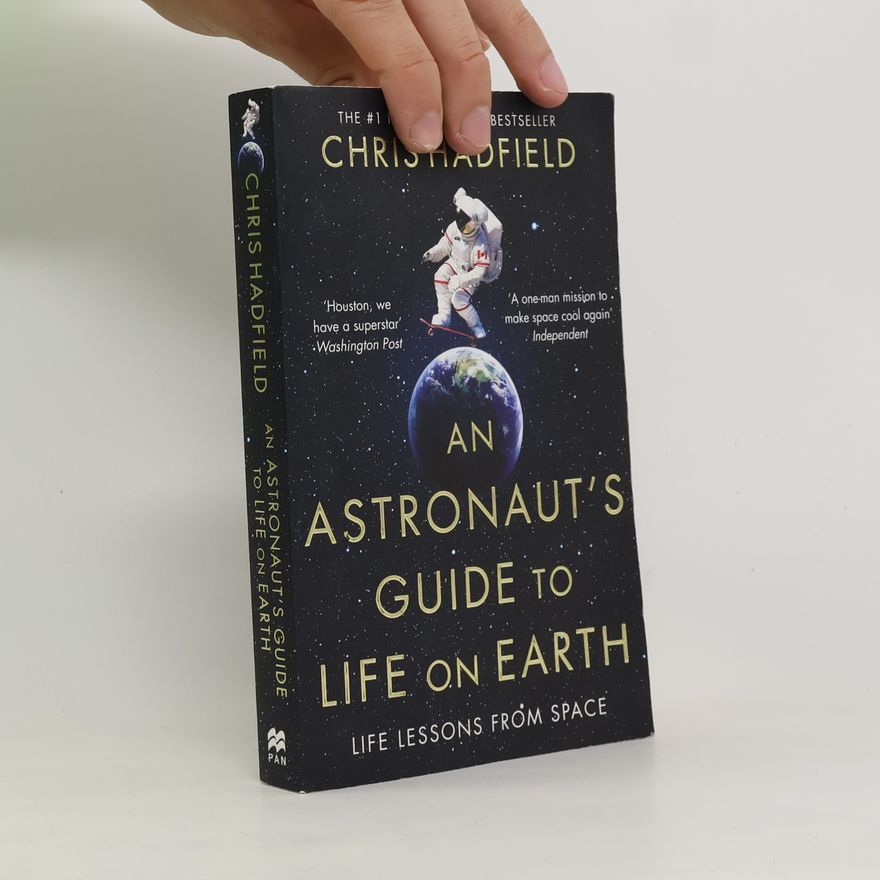 Chris Hadfield An Astronaut's Guide to Life on Earth