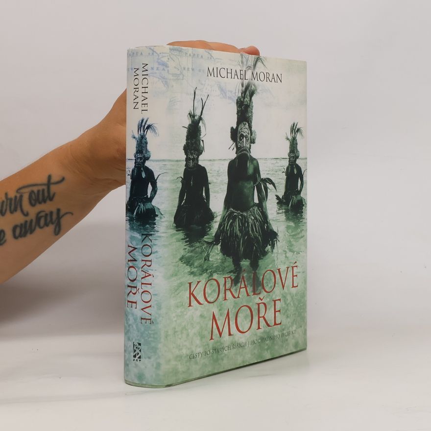 Michael Moran Korálové moře. Cesty po starých říších jihozápadního Pacifiku