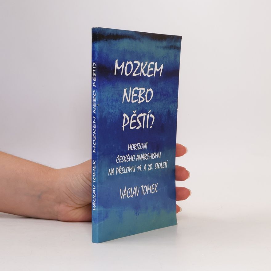 Václav Tomek Mozkem nebo pěstí? Horizont českého anarchismu na přelomu 19. a 20. století