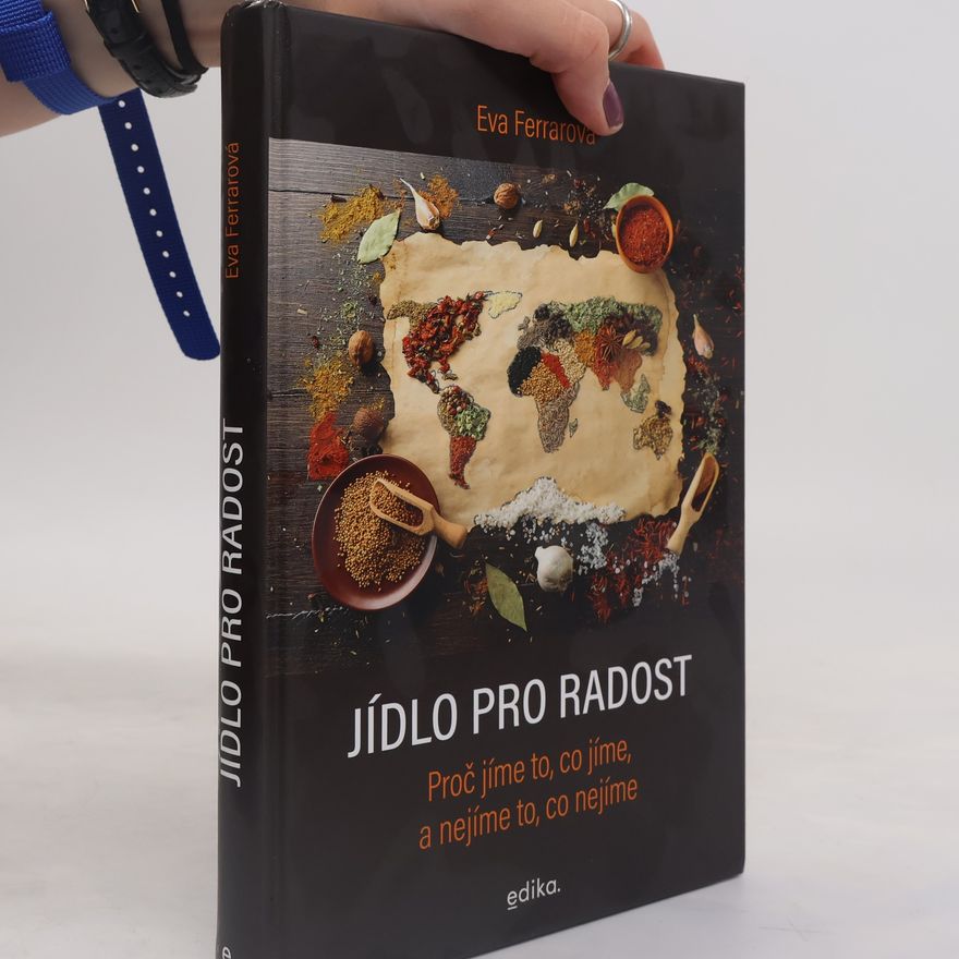 Eva Ferrarová Jídlo pro radost: Proč jíme to, co jíme, a nejíme to, co nejíme
