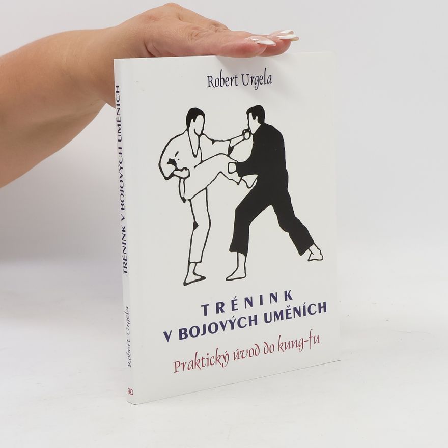 Robert Urgela Trénink v bojových uměních: Praktický úvod do kung-fu