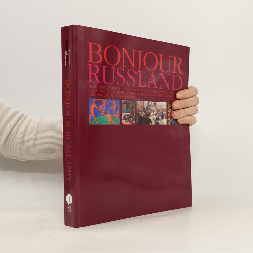 Kolektiv autorů Bonjour Russland : Französische und Russische Meisterwerke von 1870 bis 1925 aus Moskau und St. Petersburg : Pushkin Museum, Tretʹyakov Galerie, Eremitage, Russisches Museum