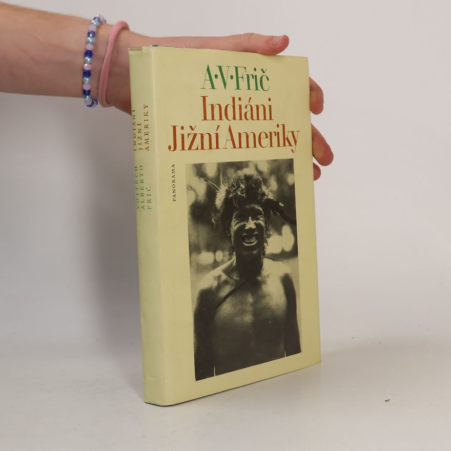 Alberto Vojtěch Frič Indiáni Jižní Ameriky