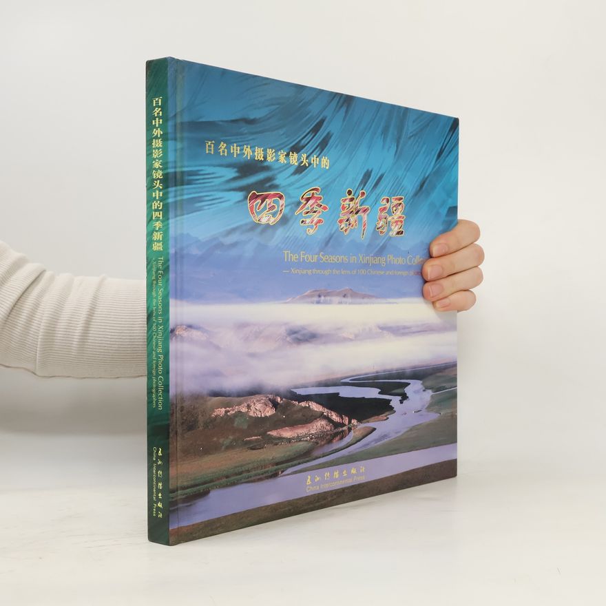 Autorenkollektiv Bai ming Zhong wai she ying jia jing tou zhong de si ji Xinjiang = The four seasons in Xinjiang photo collection: Xinjiang through the lens of 100 Chinese and foreign photographers