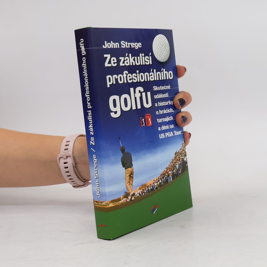 John Strege Ze zákulisí profesionálního golfu: Skutečné události a historky o hráčích, turnajích a dění na US PGA Tour