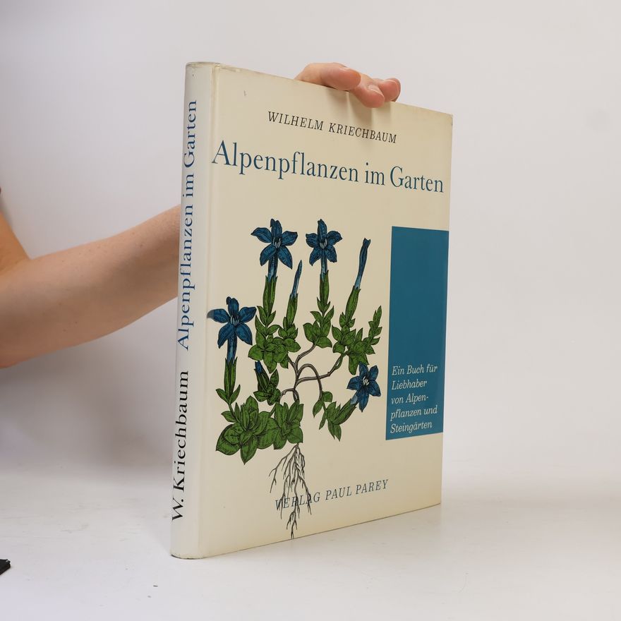 Wilhelm Kriechbaum Alpenpflanzen im Garten. Ein Buch für Liebhaber von Alpenpflanzen und Steingärten