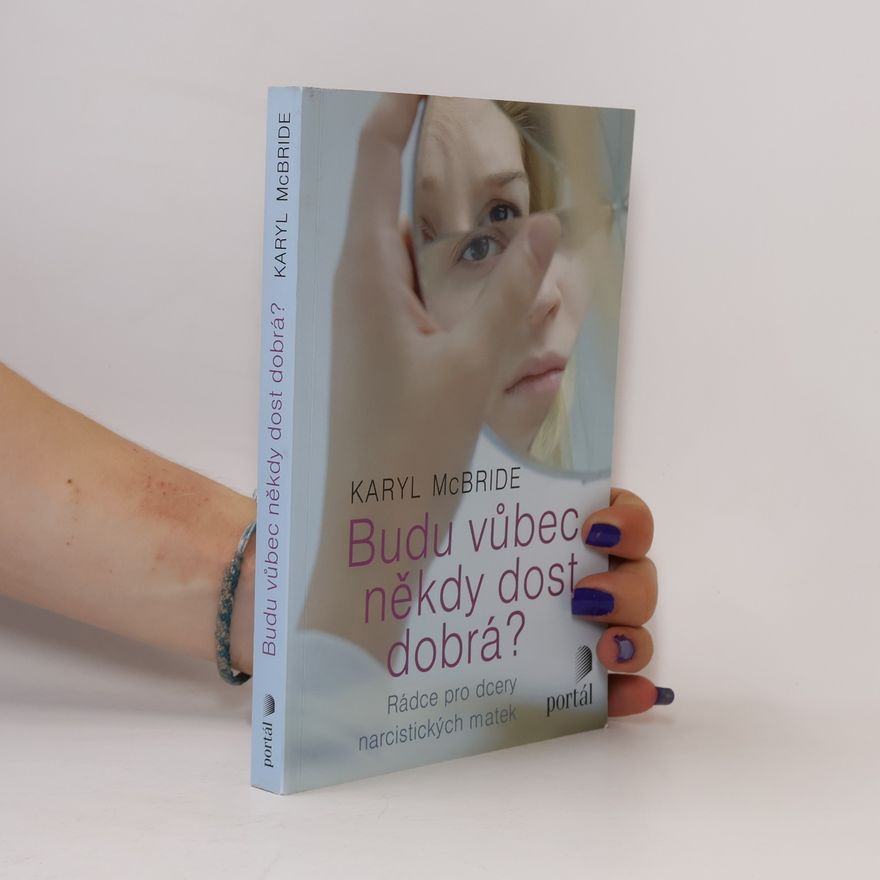 Karyl McBride Budu vůbec někdy dost dobrá? Rádce pro dcery narcistických matek