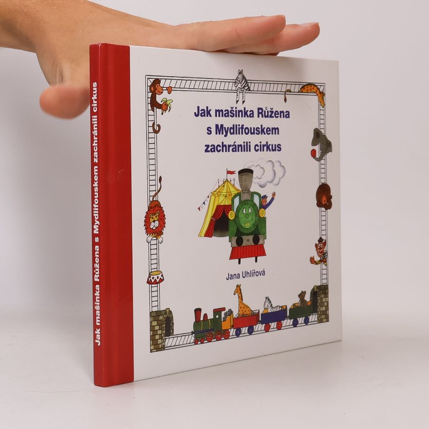 Jana Uhlířová Jak mašinka Růžena s Mydlifouskem zachránili cirkus