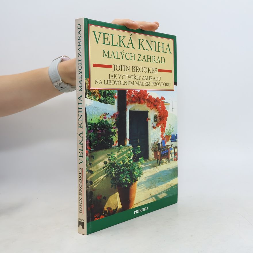 John Brookes Velká kniha malých zahrad. Jak vytvořit zahradu na libovolném malém prostoru