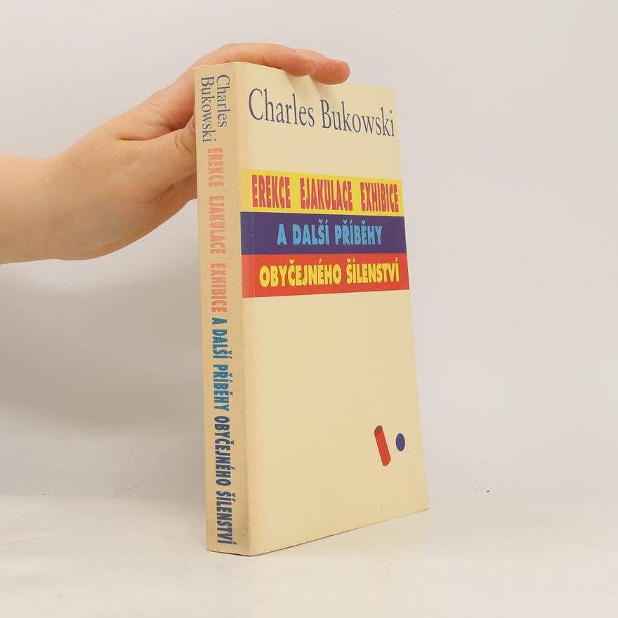 Charles Bukowski Erekce, Ejakulace, Exhibice a další příběhy obyčejného šílenství