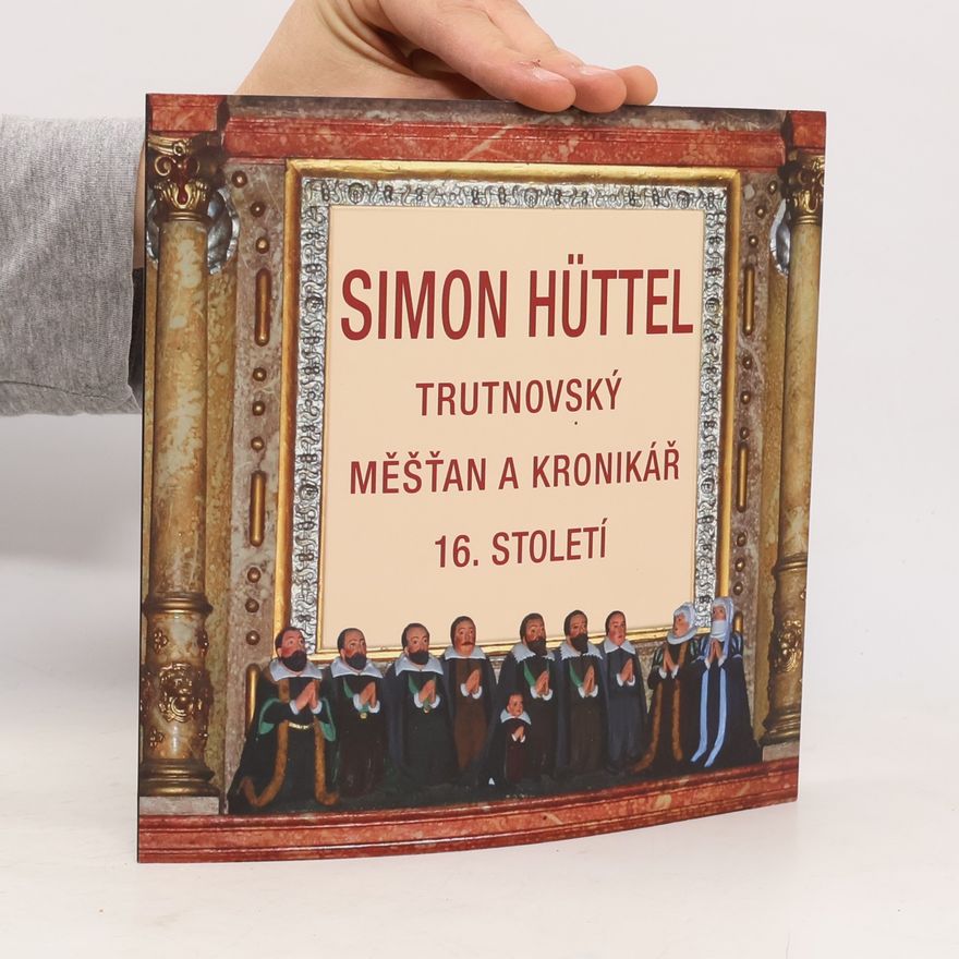 Marek Madaj Simon Hüttel : trutnovský měšťan a kronikář 16. století