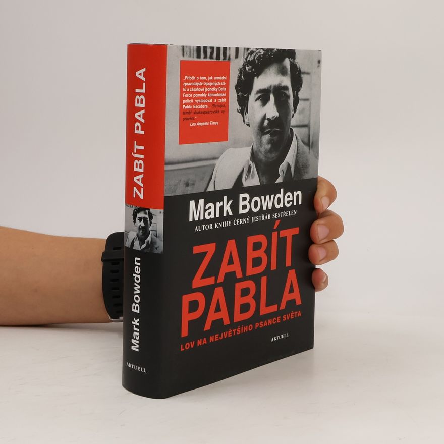 Mark Bowden Zabít Pabla - Lov na největšího psance světa