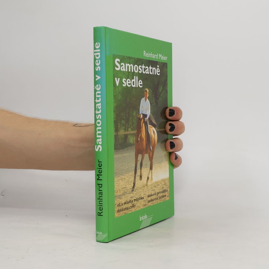 Reinhard Meier Samostatně v sedle : cíl a skladba tréninku, drezurní cviky, skoková gymnastika, parkúrové ježdění