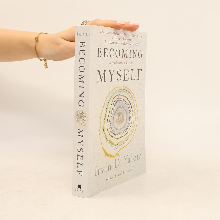 Irvin Yalom Becoming Myself. A Psychiatrist´s Memoir