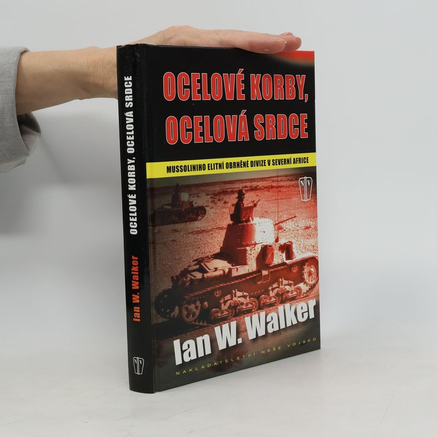 Ian W. Walker Ocelové korby, ocelová srdce. Mussoliniho elitní obrněné divize v severní Africe